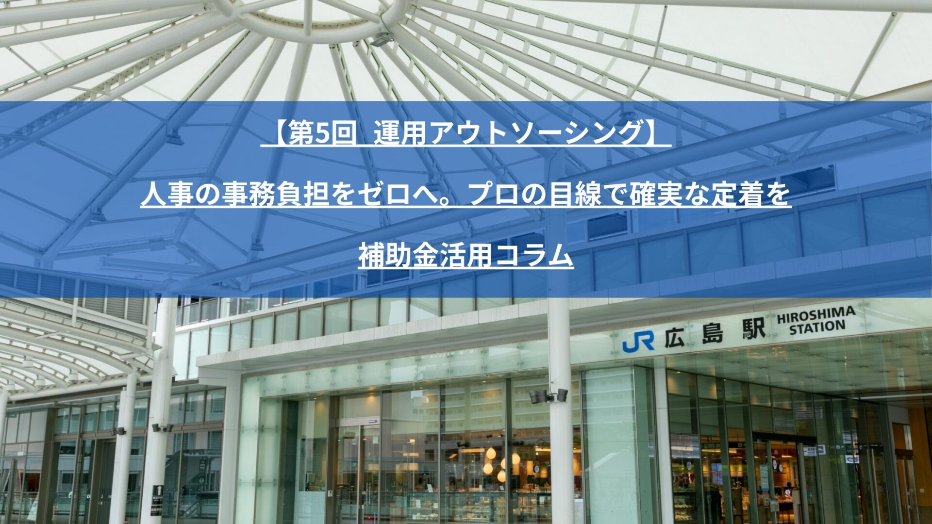 人事評価制度は導入後の「評価シートの回収・集計」「昇給・賞与の計算」など事務作業が膨大です。広島県人的資本経営促進補助金（最大150万円）を活用し、HRCの「運用アウトソーシング」で人事の負担を減らしつつ、プロの客観的アドバイスで制度を確実に定着させる方法を解説します。