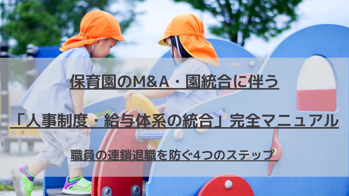 少子化時代の保育園M&Aや園統合において、職員の連鎖退職を防ぎ組織を一つにするための「人事制度・給与体系の一本化」を人事コンサルタントが徹底解説。労働法上の留意点から処遇改善加算の配分統合、激変緩和措置（調整手当）の設計、個別合意面談の進め方まで網羅。