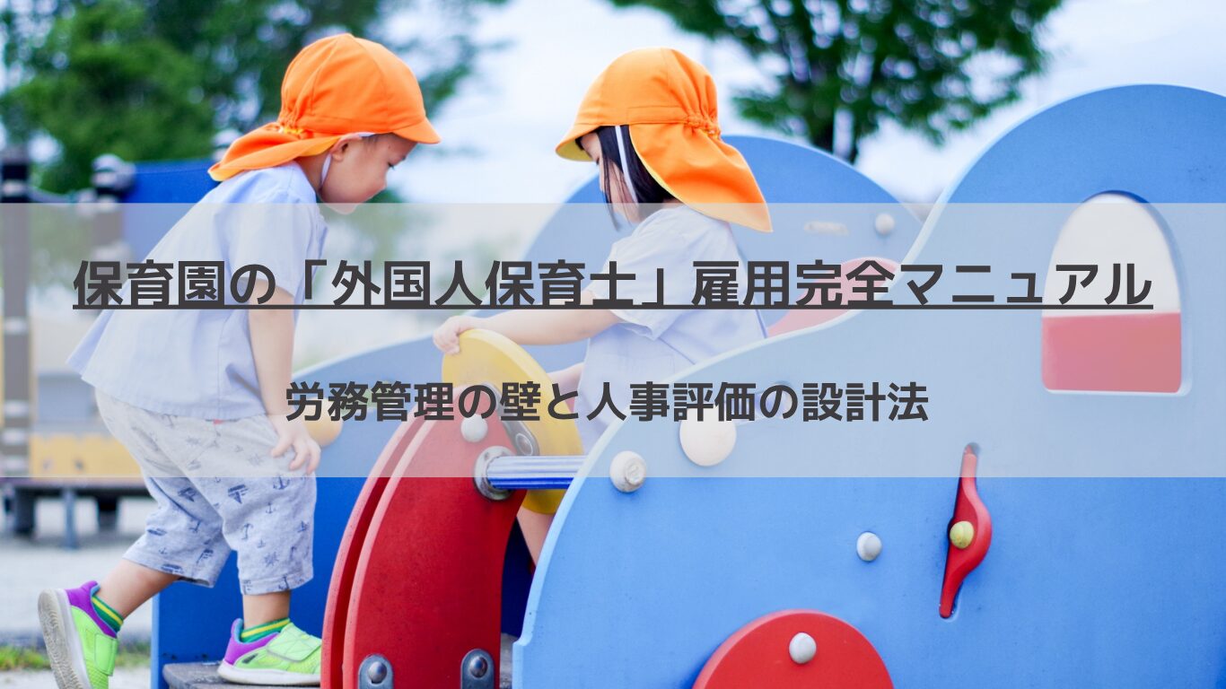 深刻な保育士不足の切り札となる外国人保育士の受け入れ。入管法・労働基準法に完全準拠した適法な労務管理の基礎から、言葉や文化の壁を越えて現場の不満をゼロにする「外国人対応型人事評価制度」とメンター手当の設計法まで、人事コンサルタントが徹底解説します。