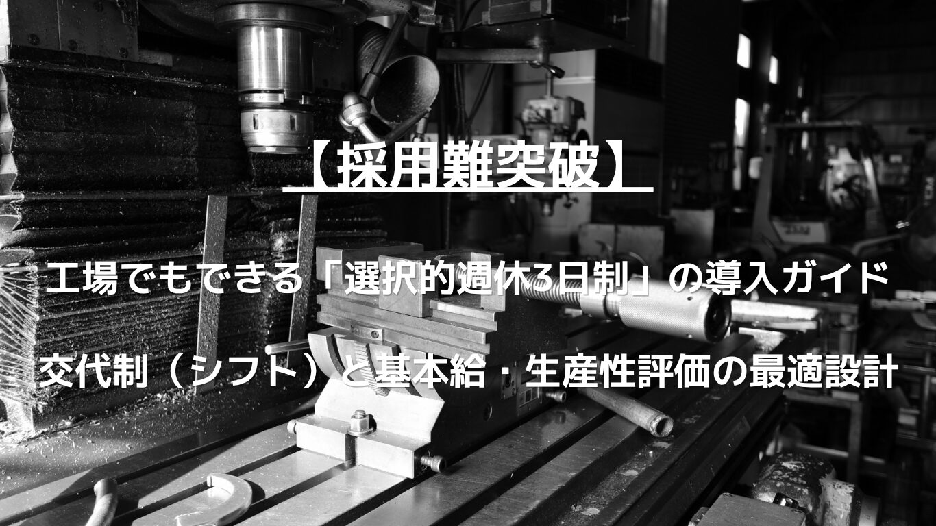 製造業の工場現場で「選択的週休3日制」を導入するための完全実務ガイド。生産量や総労働時間を維持したまま基本給を下げない変形労働時間制の組み方、交代制シフトの編成、週休2日社員との公平性を保つ人事評価制度設計まで、人事コンサルタントが徹底解説します。