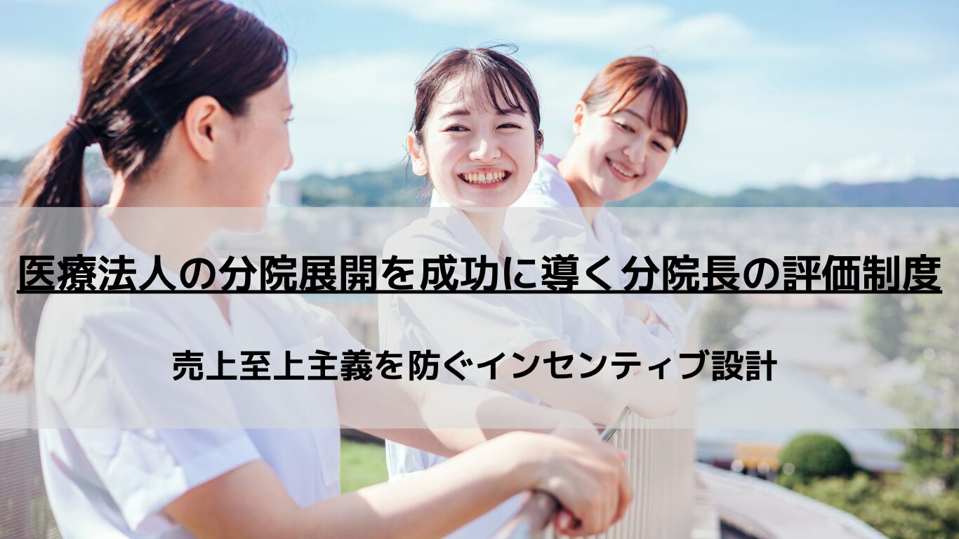 医療法人の分院展開において、分院長（雇われ院長）のマネジメントは経営の最大の壁です。売上連動型インセンティブの罠を避け、本院の理念を浸透させる「分院長特化型」の人事評価制度の設計方法から、人事制度運用マニュアルの作成までを人事コンサルタントが徹底解説します。
