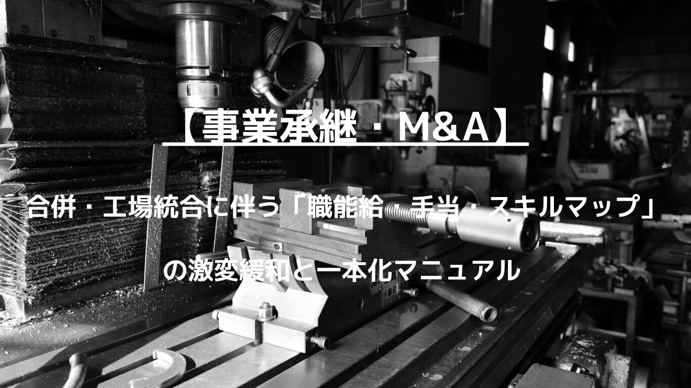 製造業のM&Aや事業承継・工場統合において最もトラブルになる「人事・給与制度のズレ」を解決する実務マニュアル。労働契約法を遵守し、熟練工の離職（技術流出）を防ぎながら給与テーブルとスキルマップを一本化する「激変緩和措置」の設計ステップを徹底解説します。