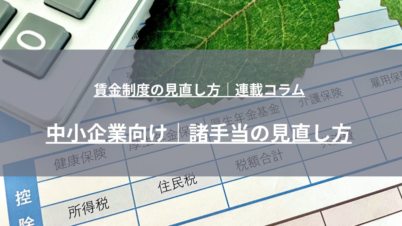 中小企業で諸手当が増えすぎる6つの原因と見直しの実務ポイントを解説。手当の棚卸し・分類から廃止・統合・基本給化、同一労働同一賃金への対応、不利益変更に配慮した移行措置の設計まで、人事コンサルタントが法令を踏まえて体系的に整理します。